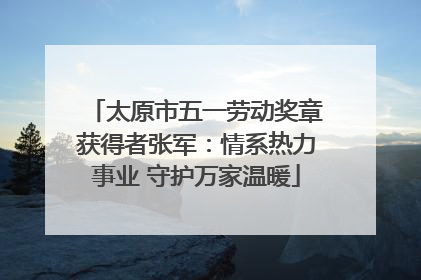 太原市五一劳动奖章获得者张军：情系热力事业 守护万家温暖