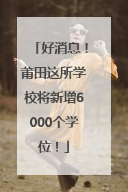 好消息！莆田这所学校将新增6000个学位！