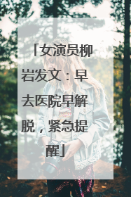 女演员柳岩发文：早去医院早解脱，紧急提醒