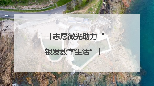 志愿微光助力“银发数字生活”