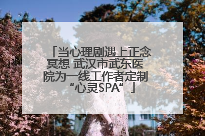 当心理剧遇上正念冥想 武汉市武东医院为一线工作者定制“心灵SPA”