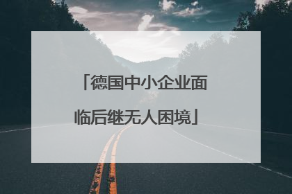 德国中小企业面临后继无人困境