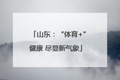 山东：“体育+”健康 尽显新气象