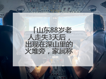 山东88岁老人走失3天后，出现在深山里的火堆旁，家属称老人已无大碍