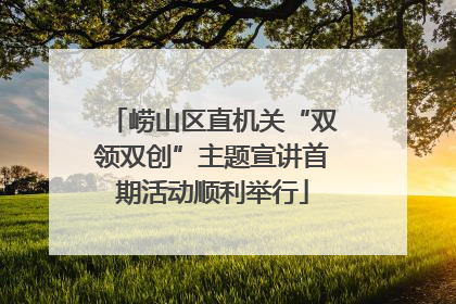 崂山区直机关“双领双创”主题宣讲首期活动顺利举行