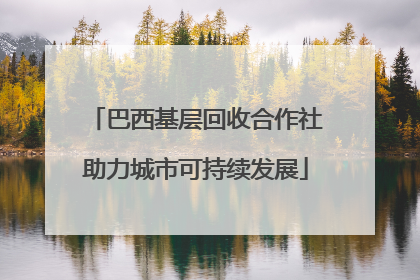 巴西基层回收合作社助力城市可持续发展