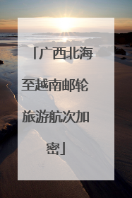 广西北海至越南邮轮旅游航次加密