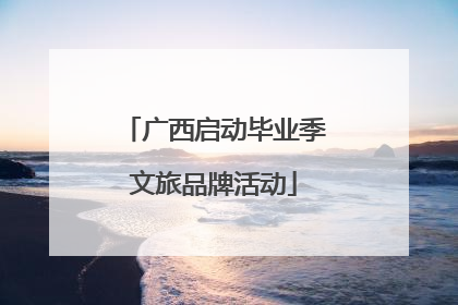 广西启动毕业季文旅品牌活动