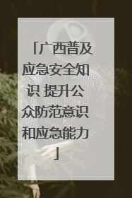 广西普及应急安全知识 提升公众防范意识和应急能力