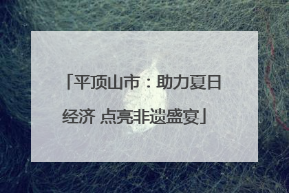 平顶山市：助力夏日经济 点亮非遗盛宴