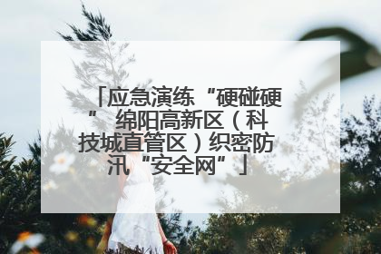 应急演练“硬碰硬” 绵阳高新区（科技城直管区）织密防汛“安全网”