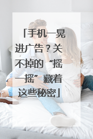 手机一晃进广告？关不掉的“摇一摇”藏着这些秘密