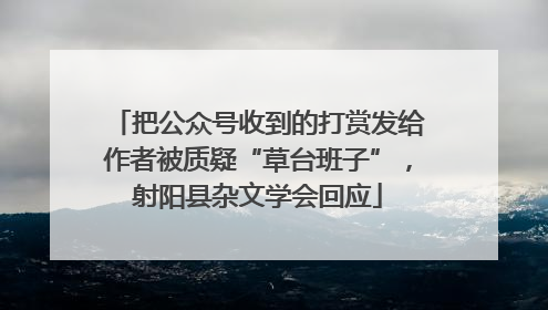 把公众号收到的打赏发给作者被质疑“草台班子”，射阳县杂文学会回应