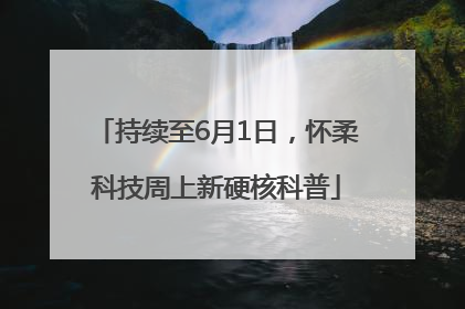 持续至6月1日，怀柔科技周上新硬核科普