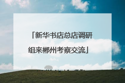 新华书店总店调研组来郴州考察交流