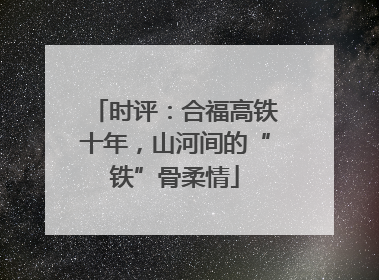时评：合福高铁十年，山河间的“铁”骨柔情