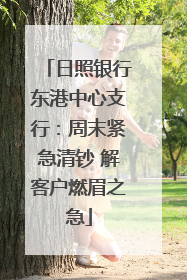 日照银行东港中心支行：周末紧急清钞 解客户燃眉之急