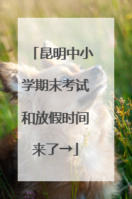 昆明中小学期末考试和放假时间来了→