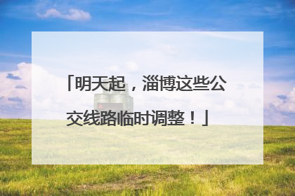 明天起，淄博这些公交线路临时调整！