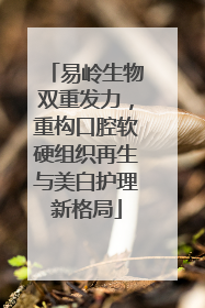 易岭生物双重发力，重构口腔软硬组织再生与美白护理新格局