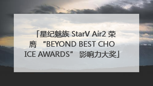 星纪魅族 StarV Air2 荣膺 “BEYOND BEST CHOICE AWARDS” 影响力大奖