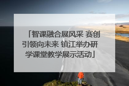 智课融合展风采 赛创引领向未来 镇江举办研学课堂教学展示活动