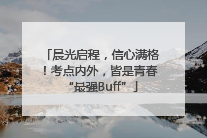 晨光启程，信心满格！考点内外，皆是青春“最强Buff”