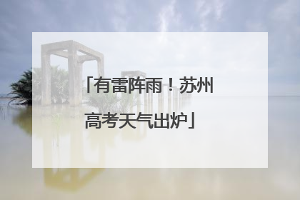 有雷阵雨！苏州高考天气出炉