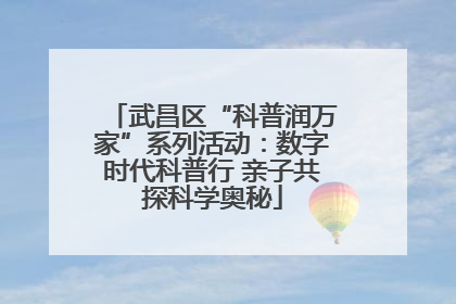 武昌区“科普润万家”系列活动：数字时代科普行 亲子共探科学奥秘