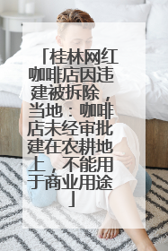 桂林网红咖啡店因违建被拆除，当地：咖啡店未经审批建在农耕地上，不能用于商业用途