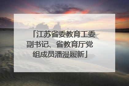 江苏省委教育工委副书记、省教育厅党组成员潘漫履新