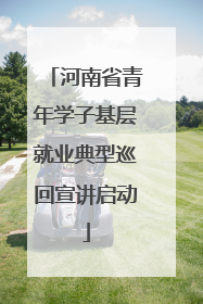 河南省青年学子基层就业典型巡回宣讲启动