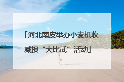 河北南皮举办小麦机收减损“大比武”活动