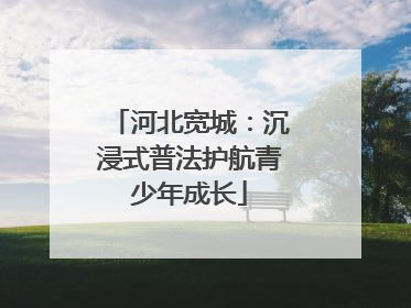 河北宽城：沉浸式普法护航青少年成长