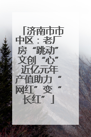 济南市市中区：老厂房“跳动”文创“心” 近亿元年产值助力“网红”变“长红”