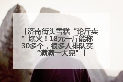 济南街头雪糕“论斤卖”爆火！18元一斤能称30多个，很多人排队买“满满一大兜”