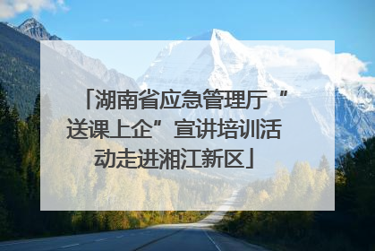 湖南省应急管理厅“送课上企”宣讲培训活动走进湘江新区