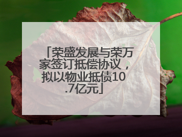 荣盛发展与荣万家签订抵偿协议，拟以物业抵债10.7亿元