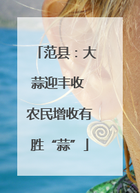 范县：大蒜迎丰收 农民增收有胜“蒜”