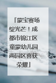 蒙宝赛场绽光芒！成都市锦江区童蒙幼儿园两园区喜获荣耀
