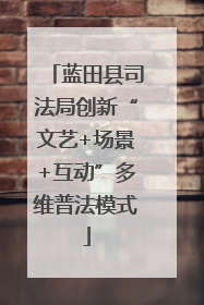 蓝田县司法局创新“文艺+场景+互动”多维普法模式