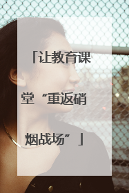 让教育课堂“重返硝烟战场”
