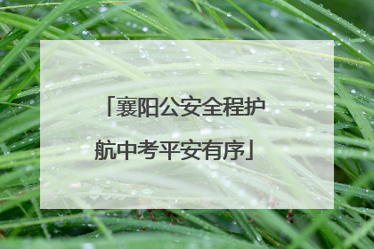 襄阳公安全程护航中考平安有序