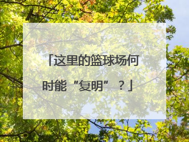 这里的篮球场何时能“复明”？