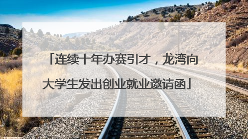 连续十年办赛引才，龙湾向大学生发出创业就业邀请函