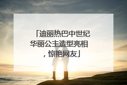 迪丽热巴中世纪华丽公主造型亮相，惊艳网友