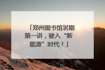 郑州图书馆暑期第一讲，驶入“新能源”时代！