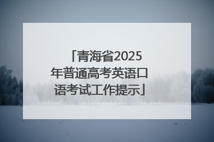 青海省2025年普通高考英语口语考试工作提示