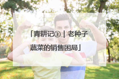 青耕记③｜老种子蔬菜的销售困局
