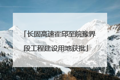长固高速霍邱至皖豫界段工程建设用地获批